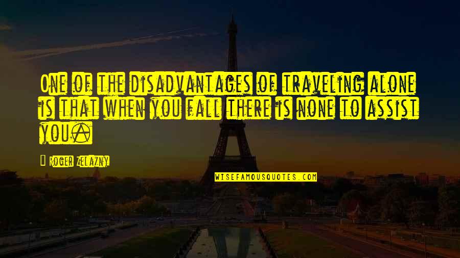 Zelazny Quotes By Roger Zelazny: One of the disadvantages of traveling alone is Zelazny Quotes By Roger Zelazny: One of the disadvantages of traveling alone is