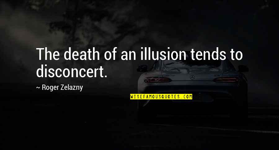 Zelazny Roger Quotes By Roger Zelazny: The death of an illusion tends to disconcert.