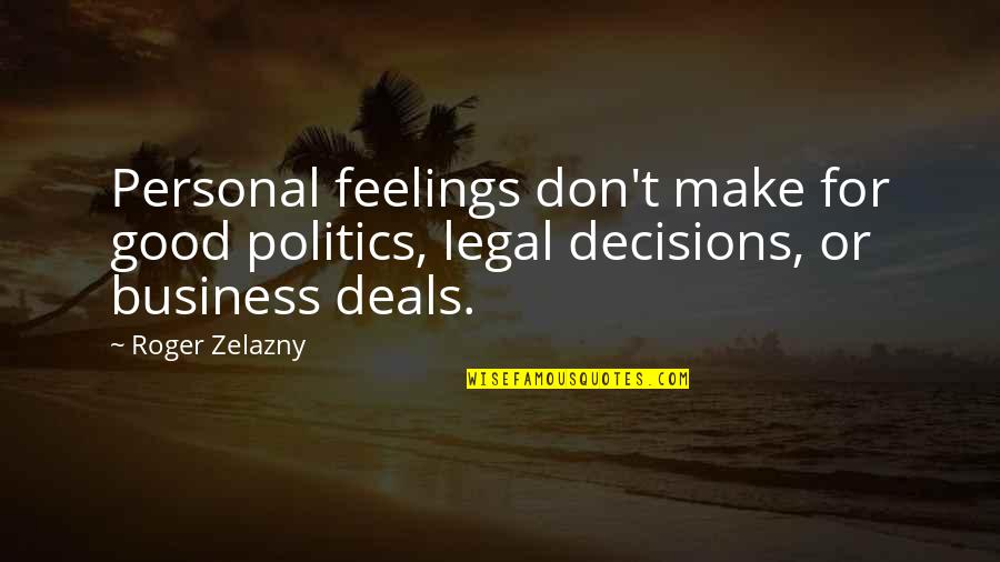 Zelazny Roger Quotes By Roger Zelazny: Personal feelings don't make for good politics, legal