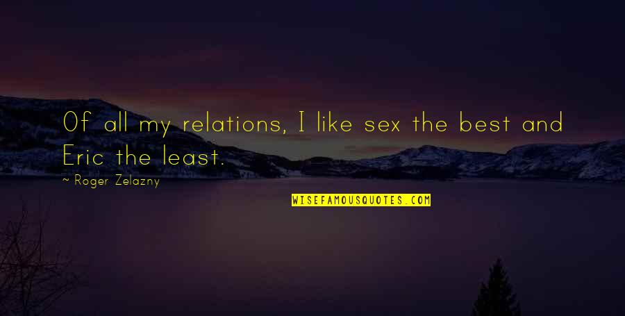 Zelazny Roger Quotes By Roger Zelazny: Of all my relations, I like sex the