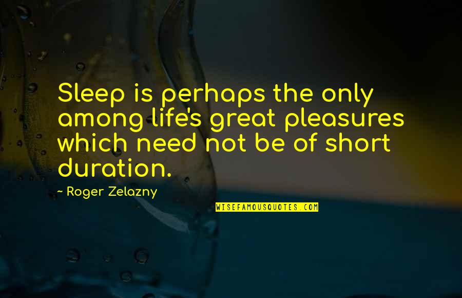 Zelazny Roger Quotes By Roger Zelazny: Sleep is perhaps the only among life's great