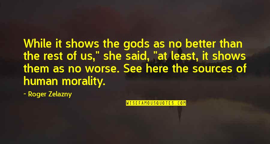 Zelazny Roger Quotes By Roger Zelazny: While it shows the gods as no better