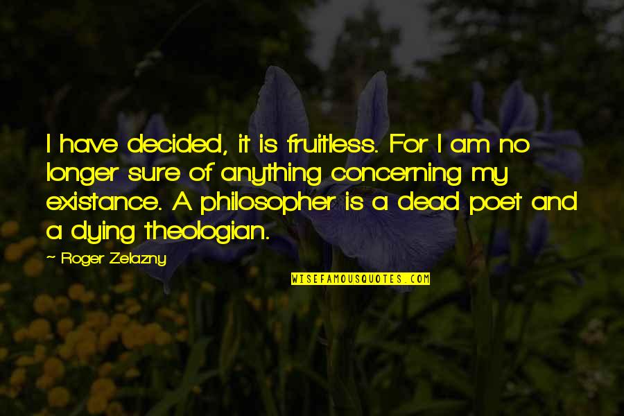 Zelazny's Quotes By Roger Zelazny: I have decided, it is fruitless. For I