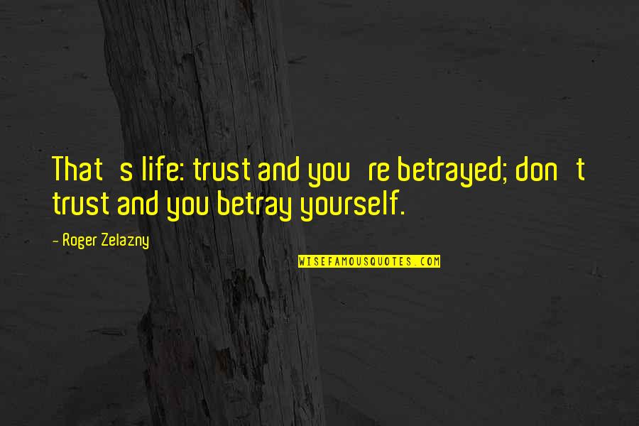 Zelazny's Quotes By Roger Zelazny: That's life: trust and you're betrayed; don't trust
