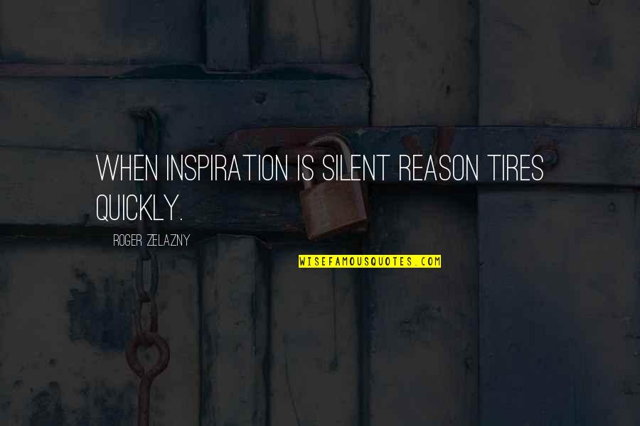 Zelazny's Quotes By Roger Zelazny: When inspiration is silent reason tires quickly.