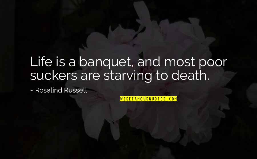 Zelba Amalthea Quotes By Rosalind Russell: Life is a banquet, and most poor suckers Zelba Amalthea Quotes By Rosalind Russell: Life is a banquet, and most poor suckers