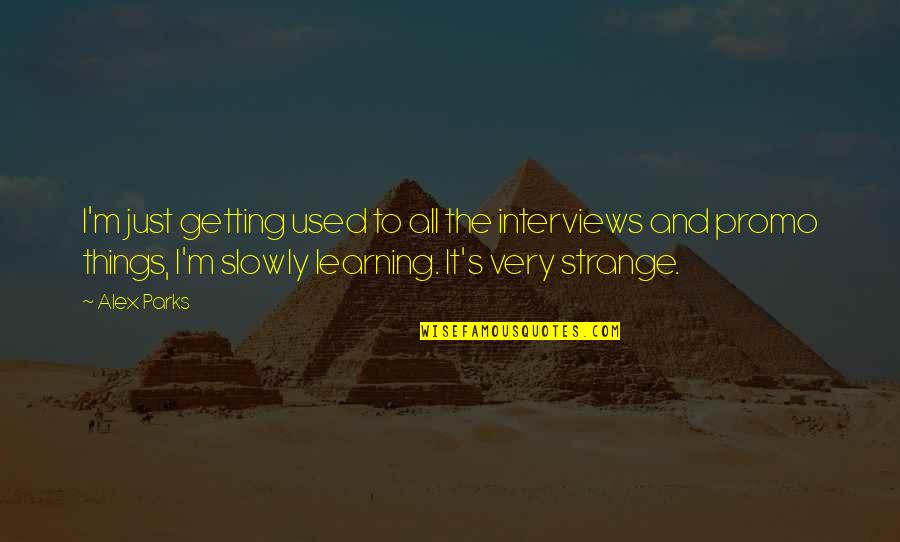 Zelcer Shoes Quotes By Alex Parks: I'm just getting used to all the interviews