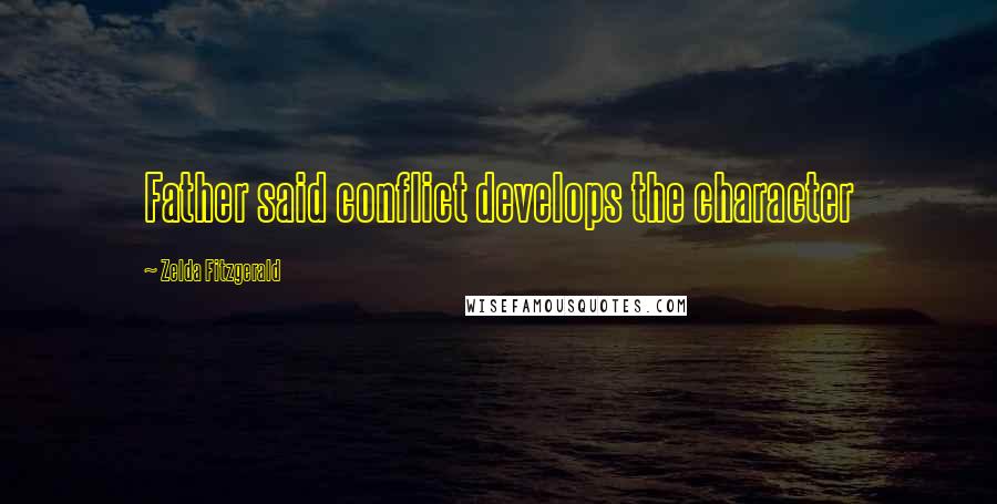 Zelda Fitzgerald quotes: Father said conflict develops the character Zelda Fitzgerald quotes: Father said conflict develops the character