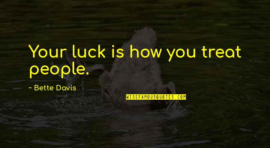 Zelda Happy Mask Salesman Quotes By Bette Davis: Your luck is how you treat people. Zelda Happy Mask Salesman Quotes By Bette Davis: Your luck is how you treat people.