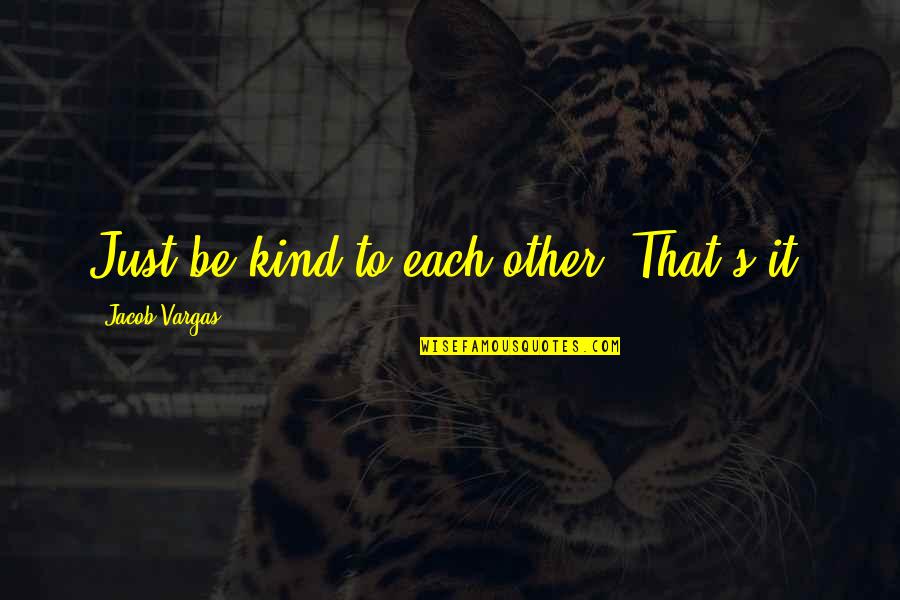 Zelda Happy Mask Salesman Quotes By Jacob Vargas: Just be kind to each other. That's it. Zelda Happy Mask Salesman Quotes By Jacob Vargas: Just be kind to each other. That's it.