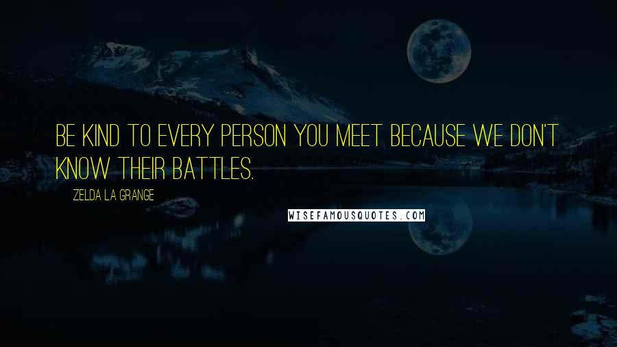 Zelda La Grange quotes: Be kind to every person you meet because we don't know their battles.