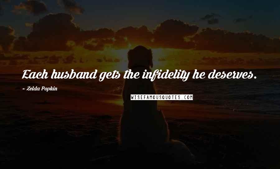 Zelda Popkin quotes: Each husband gets the infidelity he deserves.