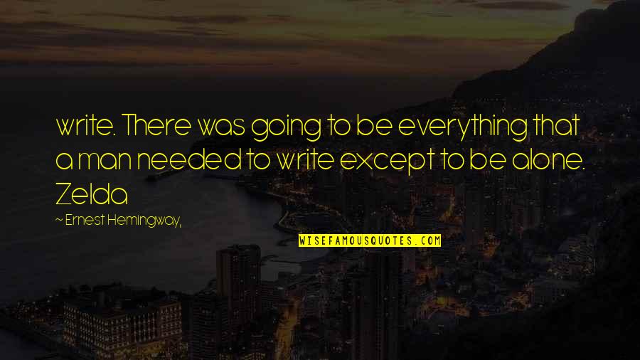 Zelda Quotes By Ernest Hemingway,: write. There was going to be everything that Zelda Quotes By Ernest Hemingway,: write. There was going to be everything that