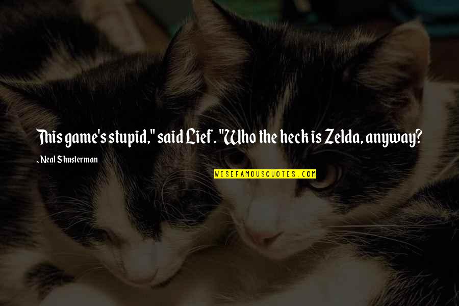 Zelda Quotes By Neal Shusterman: This game's stupid," said Lief. "Who the heck Zelda Quotes By Neal Shusterman: This game's stupid," said Lief. "Who the heck