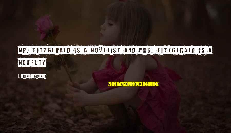 Zelda Quotes By Ring Lardner: Mr. Fitzgerald is a novelist and Mrs. Fitzgerald