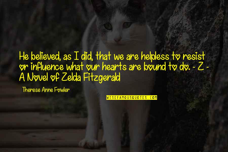 Zelda Quotes By Therese Anne Fowler: He believed, as I did, that we are Zelda Quotes By Therese Anne Fowler: He believed, as I did, that we are