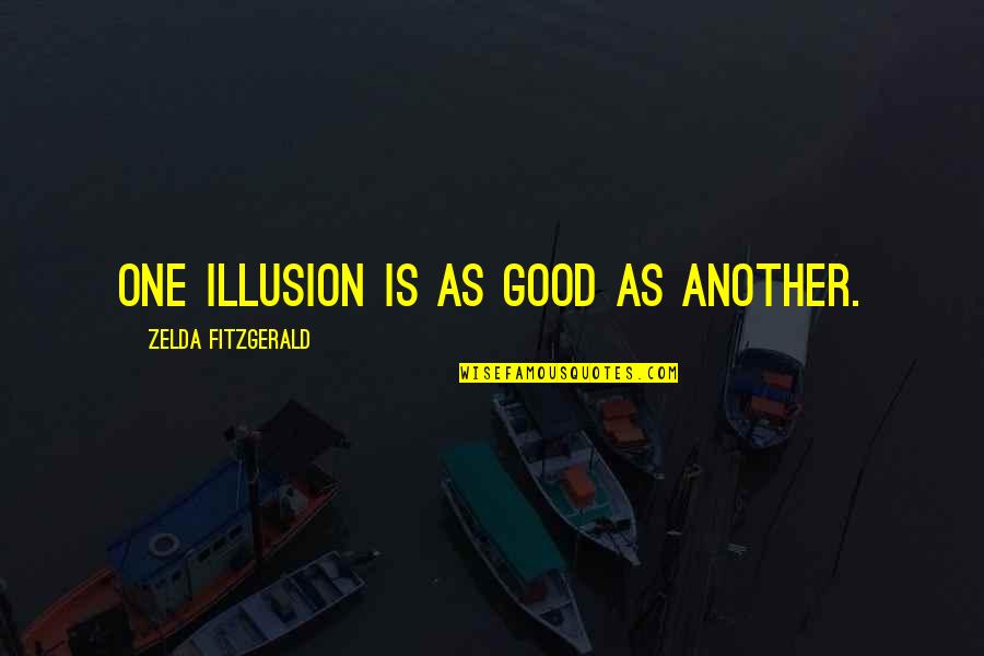 Zelda Quotes By Zelda Fitzgerald: One illusion is as good as another. Zelda Quotes By Zelda Fitzgerald: One illusion is as good as another.