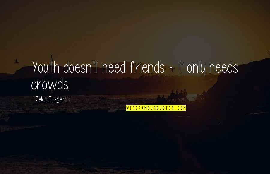 Zelda Quotes By Zelda Fitzgerald: Youth doesn't need friends - it only needs Zelda Quotes By Zelda Fitzgerald: Youth doesn't need friends - it only needs