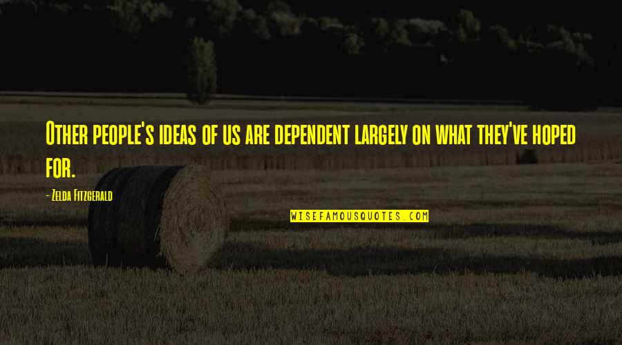 Zelda Quotes By Zelda Fitzgerald: Other people's ideas of us are dependent largely Zelda Quotes By Zelda Fitzgerald: Other people's ideas of us are dependent largely