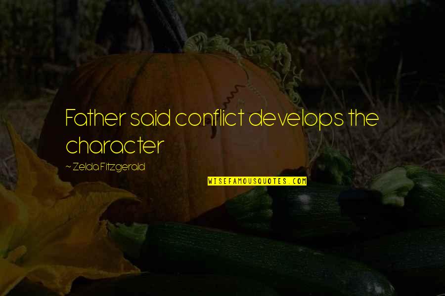Zelda Quotes By Zelda Fitzgerald: Father said conflict develops the character Zelda Quotes By Zelda Fitzgerald: Father said conflict develops the character