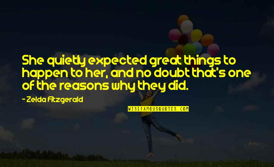 Zelda Quotes By Zelda Fitzgerald: She quietly expected great things to happen to Zelda Quotes By Zelda Fitzgerald: She quietly expected great things to happen to