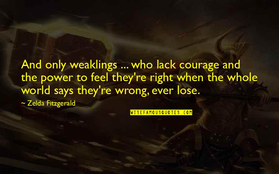 Zelda Quotes By Zelda Fitzgerald: And only weaklings ... who lack courage and