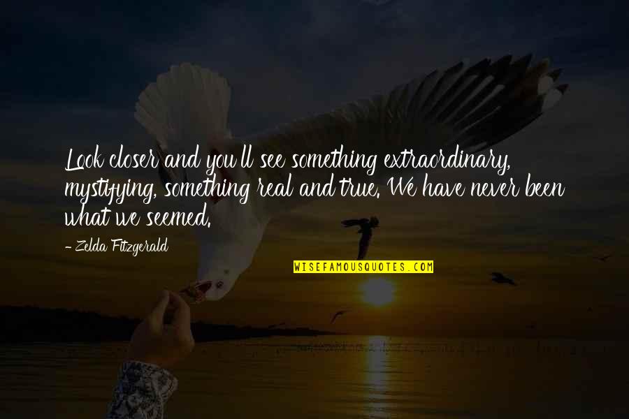 Zelda Quotes By Zelda Fitzgerald: Look closer and you'll see something extraordinary, mystifying, Zelda Quotes By Zelda Fitzgerald: Look closer and you'll see something extraordinary, mystifying,