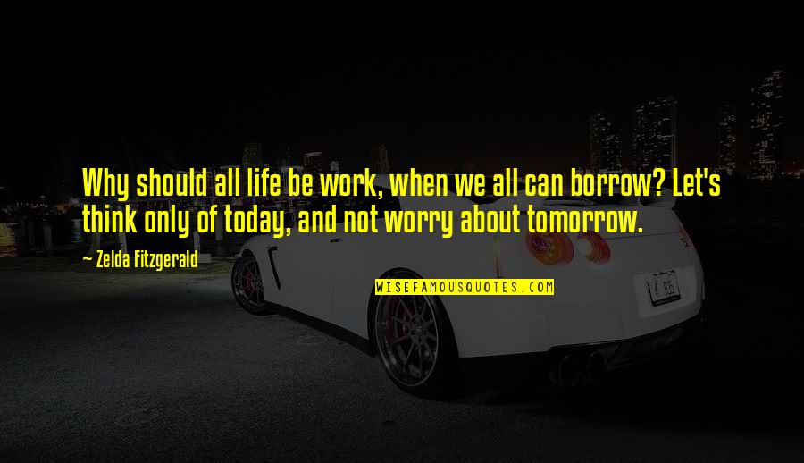 Zelda Quotes By Zelda Fitzgerald: Why should all life be work, when we Zelda Quotes By Zelda Fitzgerald: Why should all life be work, when we