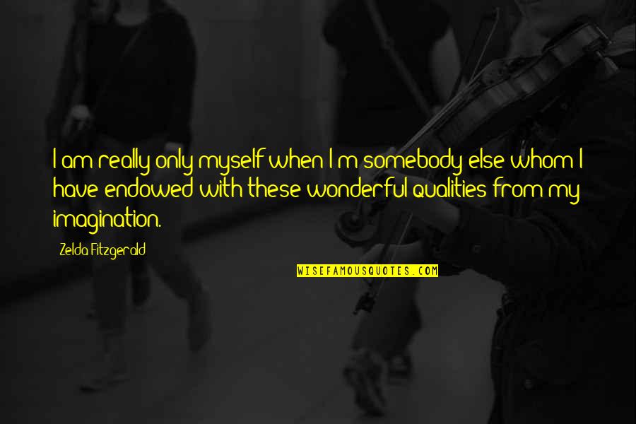 Zelda Quotes By Zelda Fitzgerald: I am really only myself when I'm somebody Zelda Quotes By Zelda Fitzgerald: I am really only myself when I'm somebody