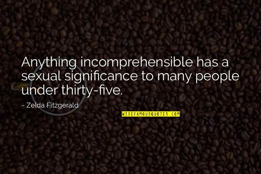 Zelda Quotes By Zelda Fitzgerald: Anything incomprehensible has a sexual significance to many Zelda Quotes By Zelda Fitzgerald: Anything incomprehensible has a sexual significance to many