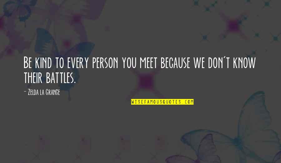 Zelda Quotes By Zelda La Grange: Be kind to every person you meet because Zelda Quotes By Zelda La Grange: Be kind to every person you meet because