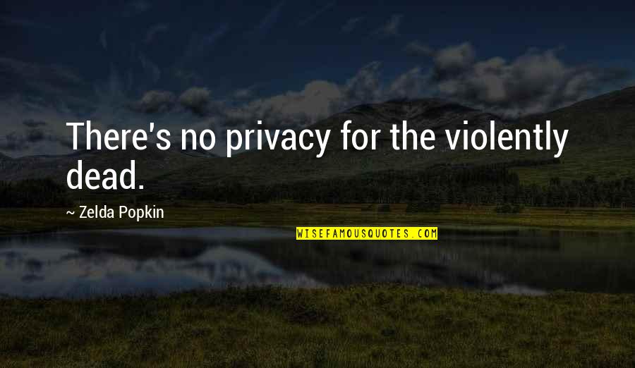Zelda Quotes By Zelda Popkin: There's no privacy for the violently dead.