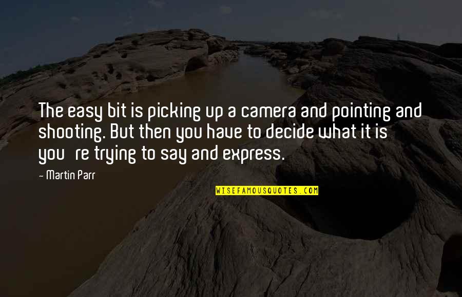 Zelda Sheik Quotes By Martin Parr: The easy bit is picking up a camera