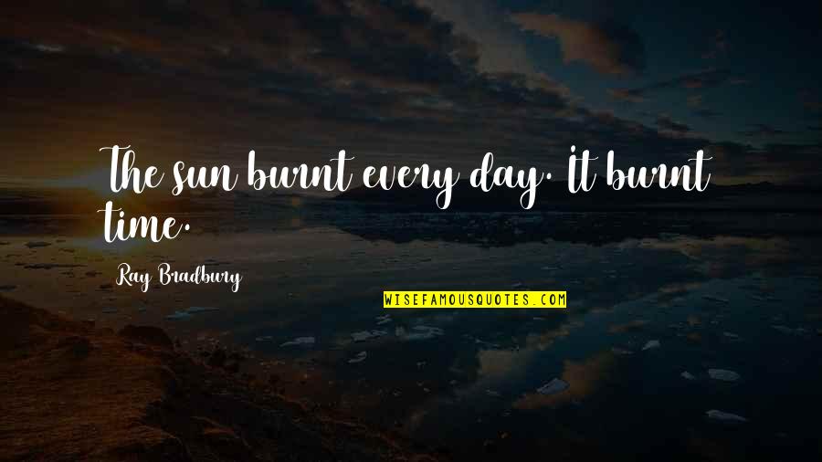 Zelda Sheik Quotes By Ray Bradbury: The sun burnt every day. It burnt time.