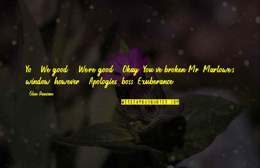 Zelda Skyward Sword Quotes By Glen Duncan: Yo!" "We good?" "We're good." "Okay. You've broken Zelda Skyward Sword Quotes By Glen Duncan: Yo!" "We good?" "We're good." "Okay. You've broken