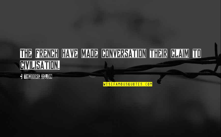 Zeldin Quotes By Theodore Zeldin: The French have made conversation their claim to Zeldin Quotes By Theodore Zeldin: The French have made conversation their claim to
