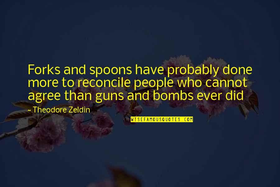 Zeldin Quotes By Theodore Zeldin: Forks and spoons have probably done more to Zeldin Quotes By Theodore Zeldin: Forks and spoons have probably done more to