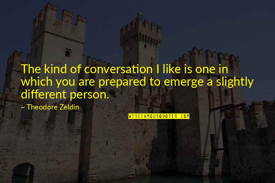 Zeldin Quotes By Theodore Zeldin: The kind of conversation I like is one Zeldin Quotes By Theodore Zeldin: The kind of conversation I like is one