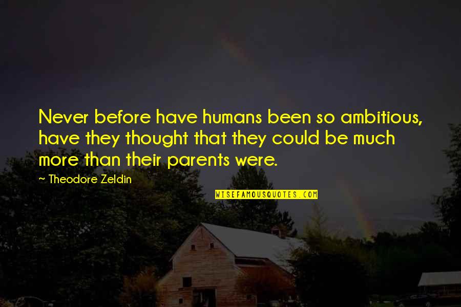 Zeldin Quotes By Theodore Zeldin: Never before have humans been so ambitious, have Zeldin Quotes By Theodore Zeldin: Never before have humans been so ambitious, have