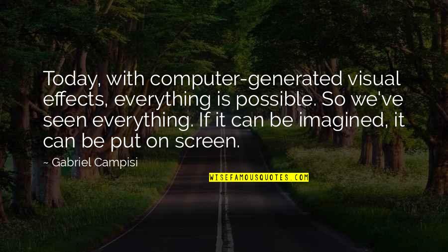 Zelefsky Md Quotes By Gabriel Campisi: Today, with computer-generated visual effects, everything is possible.