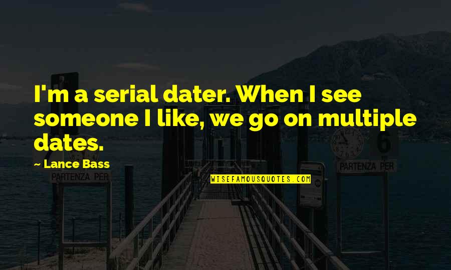 Zelefsky Md Quotes By Lance Bass: I'm a serial dater. When I see someone