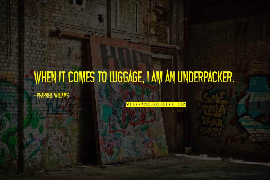 Zelena Vega Quotes By Pharrell Williams: When it comes to luggage, I am an Zelena Vega Quotes By Pharrell Williams: When it comes to luggage, I am an