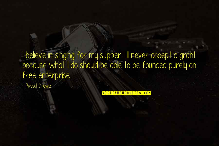 Zelena Vega Quotes By Russell Crowe: I believe in singing for my supper. I'll Zelena Vega Quotes By Russell Crowe: I believe in singing for my supper. I'll