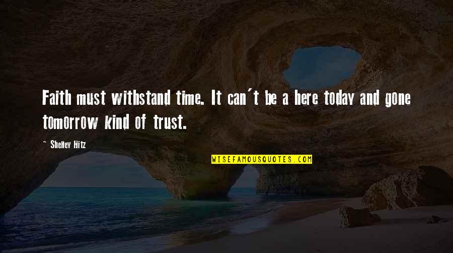 Zelena Vega Quotes By Shelley Hitz: Faith must withstand time. It can't be a
