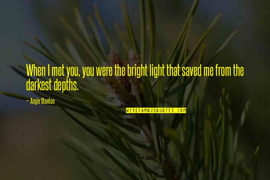 Zelenko Study Quotes By Angie Stanton: When I met you, you were the bright