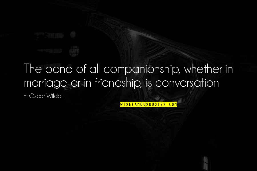 Zelenko Study Quotes By Oscar Wilde: The bond of all companionship, whether in marriage