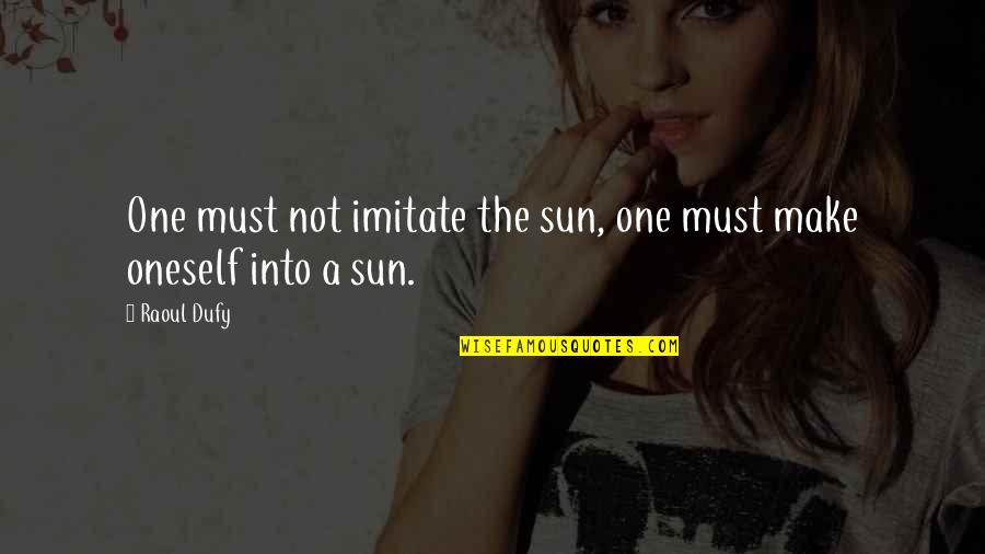 Zelenkofske Quotes By Raoul Dufy: One must not imitate the sun, one must