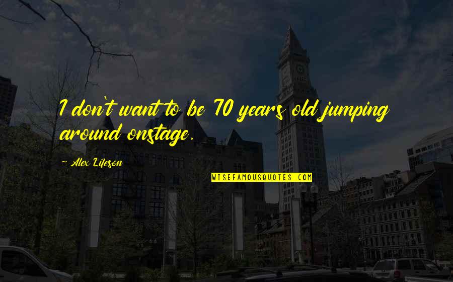 Zelenkov Jitka Quotes By Alex Lifeson: I don't want to be 70 years old