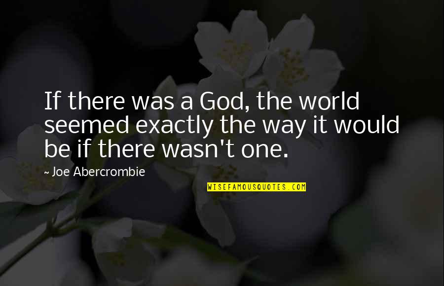 Zelenkov Jitka Quotes By Joe Abercrombie: If there was a God, the world seemed