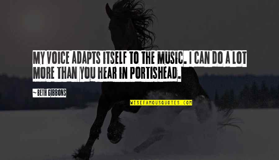 Zelenkovac Quotes By Beth Gibbons: My voice adapts itself to the music. I Zelenkovac Quotes By Beth Gibbons: My voice adapts itself to the music. I